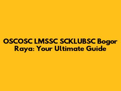 OSCOSC LMSSC SCKLUBSC Bogor Raya: Your Ultimate Guide