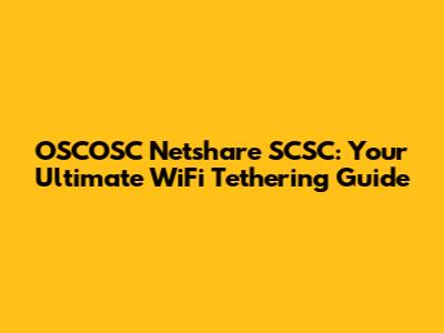 OSCOSC Netshare SCSC: Your Ultimate WiFi Tethering Guide