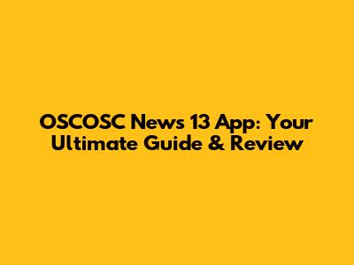 OSCOSC News 13 App: Your Ultimate Guide & Review