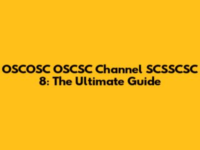OSCOSC OSCSC Channel SCSSCSC 8: The Ultimate Guide