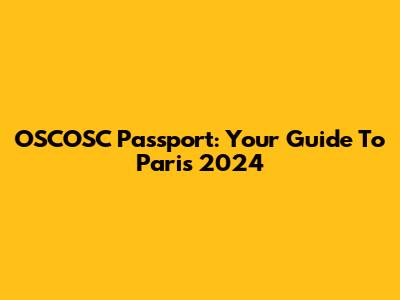 OSCOSC Passport: Your Guide To Paris 2024