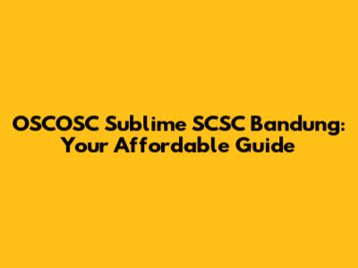 OSCOSC Sublime SCSC Bandung: Your Affordable Guide