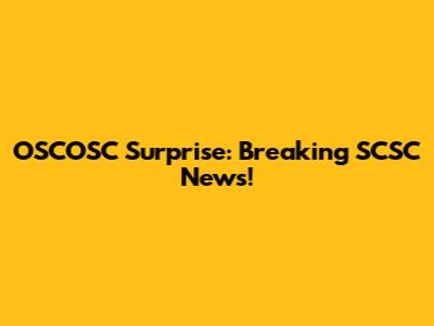 OSCOSC Surprise: Breaking SCSC News!