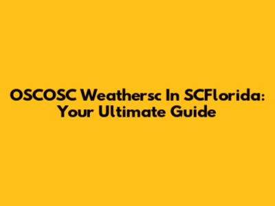OSCOSC Weathersc In SCFlorida: Your Ultimate Guide