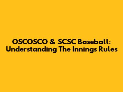 OSCOSCO & SCSC Baseball: Understanding The Innings Rules