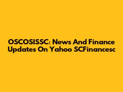 OSCOSISSC: News And Finance Updates On Yahoo SCFinancesc