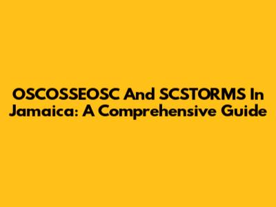 OSCOSSEOSC And SCSTORMS In Jamaica: A Comprehensive Guide