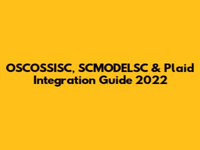 OSCOSSISC, SCMODELSC & Plaid Integration Guide 2022