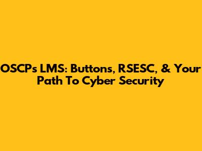OSCP's LMS: Buttons, RSESC, & Your Path To Cyber Security