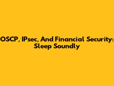 OSCP, IPsec, And Financial Security: Sleep Soundly