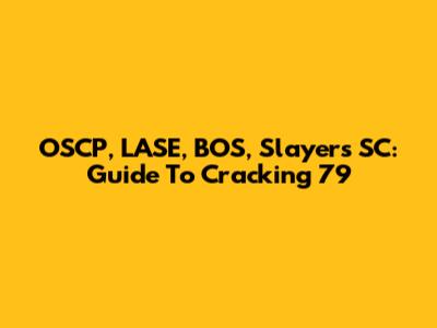 OSCP, LASE, BOS, Slayers SC: Guide To Cracking 79