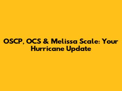 OSCP, OCS & Melissa Scale: Your Hurricane Update