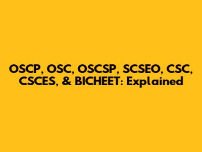 OSCP, OSC, OSCSP, SCSEO, CSC, CSCES, & BICHEET: Explained