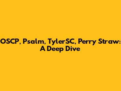 OSCP, Psalm, TylerSC, Perry Straw: A Deep Dive