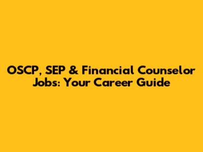 OSCP, SEP & Financial Counselor Jobs: Your Career Guide