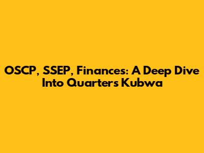 OSCP, SSEP, Finances: A Deep Dive Into Quarters Kubwa