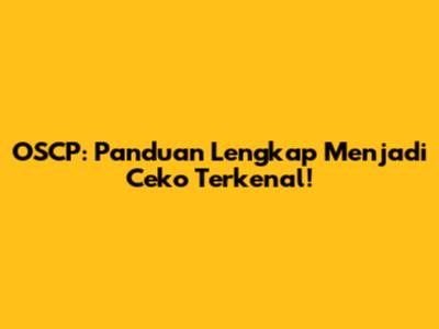 OSCP: Panduan Lengkap Menjadi Ceko Terkenal!
