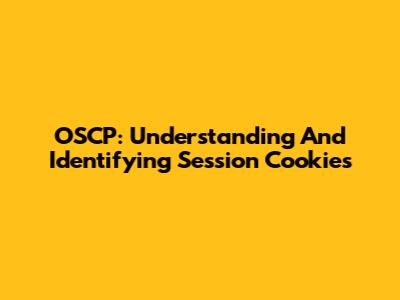 OSCP: Understanding And Identifying Session Cookies