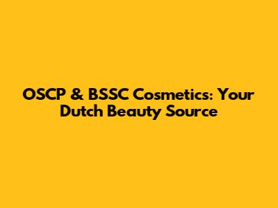 OSCP & BSSC Cosmetics: Your Dutch Beauty Source