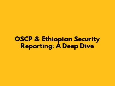 OSCP & Ethiopian Security Reporting: A Deep Dive