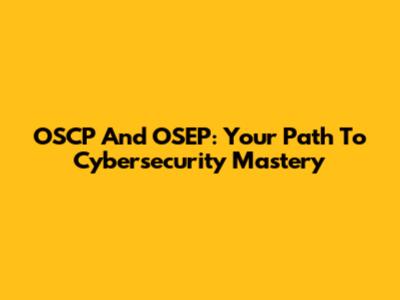 OSCP And OSEP: Your Path To Cybersecurity Mastery