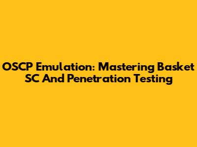 OSCP Emulation: Mastering Basket SC And Penetration Testing
