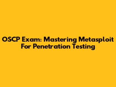 OSCP Exam: Mastering Metasploit For Penetration Testing