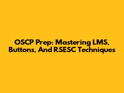 OSCP Prep: Mastering LMS, Buttons, And RSESC Techniques