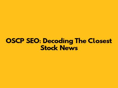 OSCP SEO: Decoding The Closest Stock News