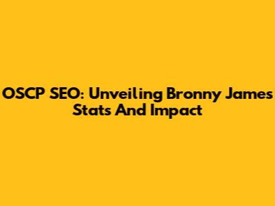 OSCP SEO: Unveiling Bronny James' Stats And Impact