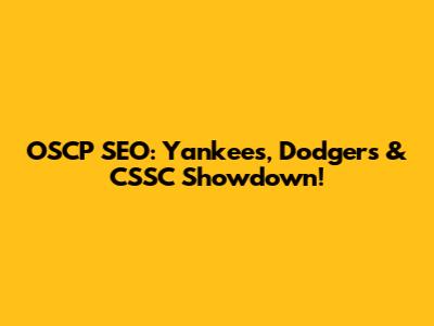 OSCP SEO: Yankees, Dodgers & CSSC Showdown!