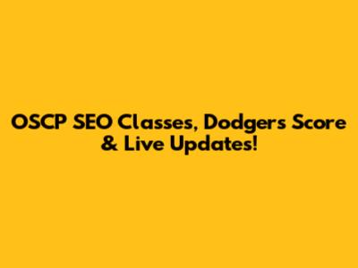 OSCP SEO Classes, Dodgers Score & Live Updates!