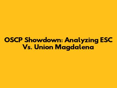 OSCP Showdown: Analyzing ESC Vs. Union Magdalena