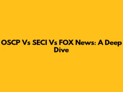 OSCP Vs SECI Vs FOX News: A Deep Dive