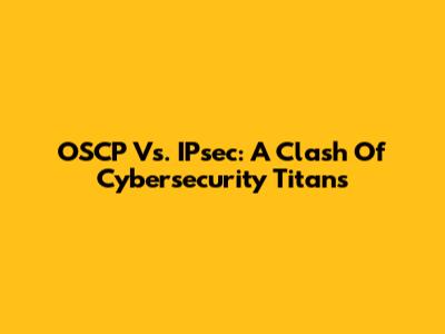 OSCP Vs. IPsec: A Clash Of Cybersecurity Titans