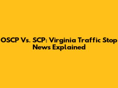 OSCP Vs. SCP: Virginia Traffic Stop News Explained