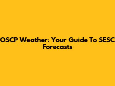 OSCP Weather: Your Guide To SESC Forecasts