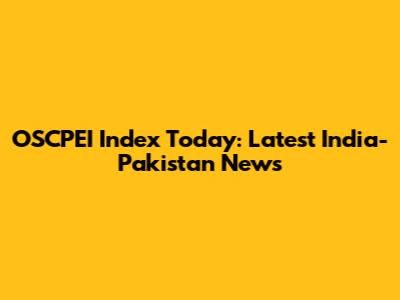 OSCPEI Index Today: Latest India-Pakistan News