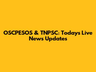 OSCPESOS & TNPSC: Today's Live News Updates