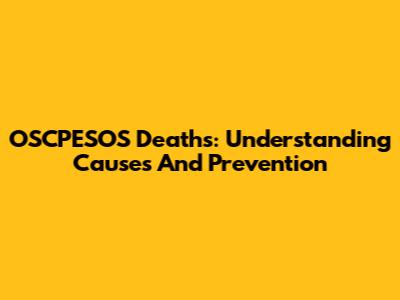 OSCPESOS Deaths: Understanding Causes And Prevention