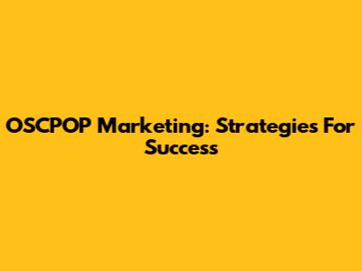 OSCPOP Marketing: Strategies For Success