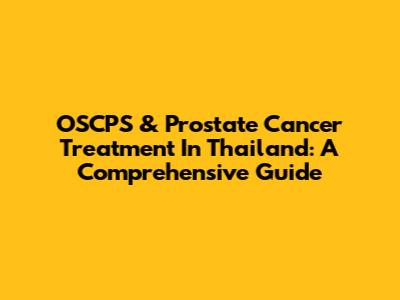 OSCPS & Prostate Cancer Treatment In Thailand: A Comprehensive Guide