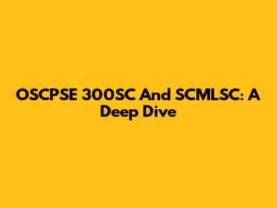 OSCPSE 300SC And SCMLSC: A Deep Dive
