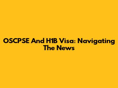 OSCPSE And H1B Visa: Navigating The News