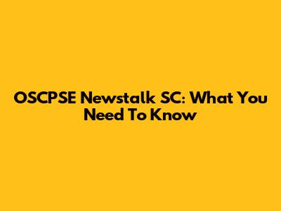 OSCPSE Newstalk SC: What You Need To Know