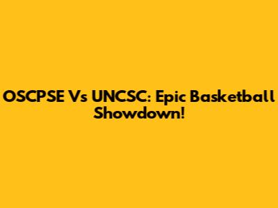 OSCPSE Vs UNCSC: Epic Basketball Showdown!