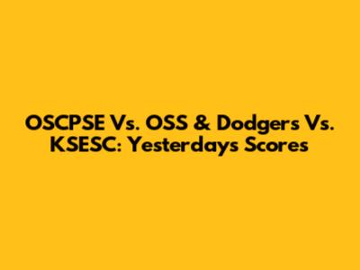 OSCPSE Vs. OSS & Dodgers Vs. KSESC: Yesterday's Scores