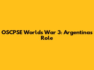 OSCPSE World's War 3: Argentina's Role