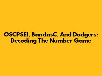 OSCPSEI, BandasC, And Dodgers: Decoding The Number Game
