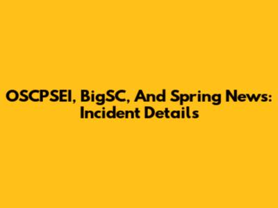 OSCPSEI, BigSC, And Spring News: Incident Details